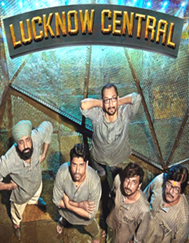 Lucknow Central Movie Review, Rating, Story, Cast and Crew Lucknow Central Movie Review, Rating, Story, Cast and Crew