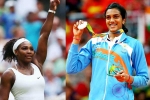 PV Sindu, Forbes, forbes name serena williams as highest paid female athlete pv sindhu in top 10, Pova 8