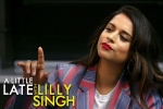 lilly singh late nigh show debut, A Little Late With Lilly Singh YouTube, lilly singh makes television history with late night show debut, Bisexual